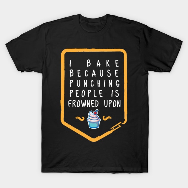 I Bake Because Punching People Is Frowned Upon T-Shirt by yeoys